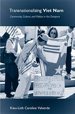 Transnationalizing Viet Nam: Community, Culture, and Politics in the Diaspora by Valverde, Kieu-Linh Caroline