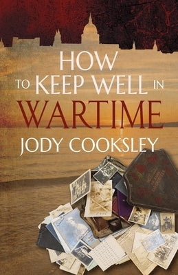 How to Keep Well in Wartime by Cooksley, Jody