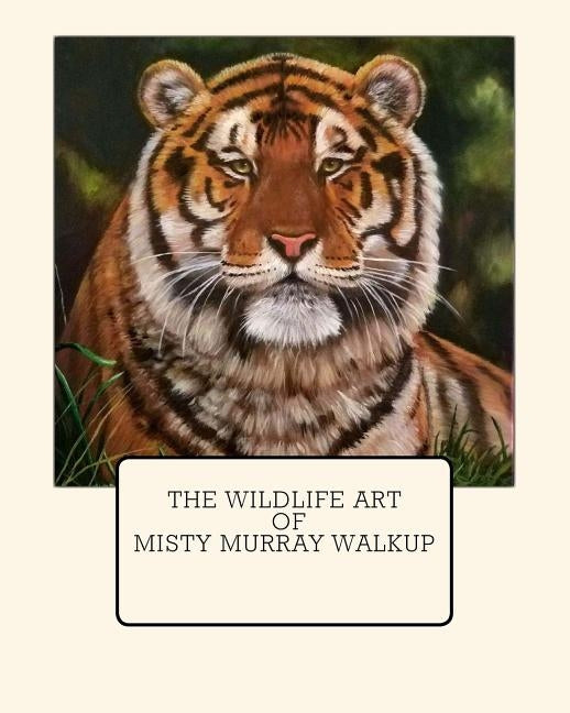 The Wildlife Art of Misty Murray-Walkup by Murray-Walkup, Misty