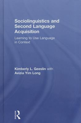 Sociolinguistics and Second Language Acquisition: Learning to Use Language in Context by Geeslin, Kimberly L.