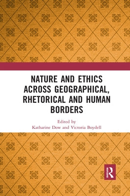 Nature and Ethics Across Geographical, Rhetorical and Human Borders by Dow, Katharine