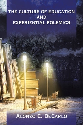 The Culture of Education and Experiential Polemics by DeCarlo, Alonzo C.