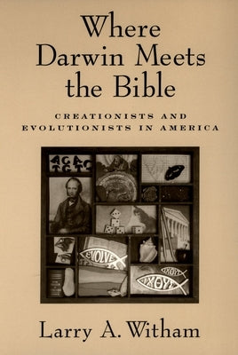 Where Darwin Meets the Bible: Creationists and Evolutionists in America by Witham, Larry A.