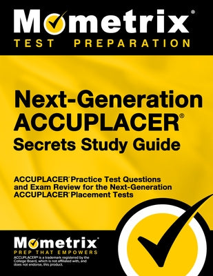 Next-Generation Accuplacer Secrets Study Guide: Accuplacer Practice Test Questions and Exam Review for the Next-Generation Accuplacer Placement Tests by Mometrix Media LLC