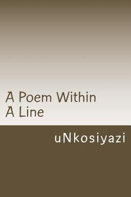 A Poem Within A Line by Unkosiyazi