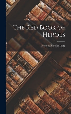 The Red Book of Heroes by Lang, Leonora Blanche