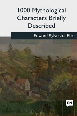 1000 Mythological Characters Briefly Described by Ellis, Edward Sylvester