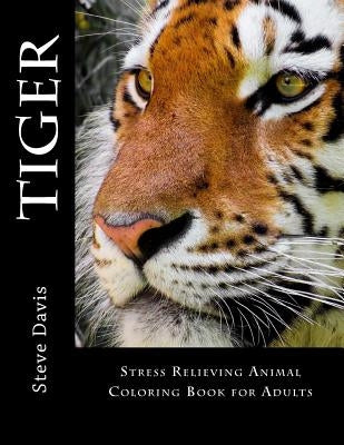 Tiger Adult Coloring Book: Stress Relieving Animal Coloring Book for Adults by Davis, Steve