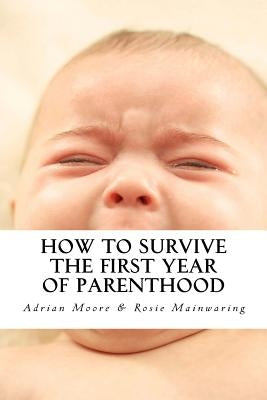 How to Survive The First Year of Parenthood by Mainwaring, Rosie