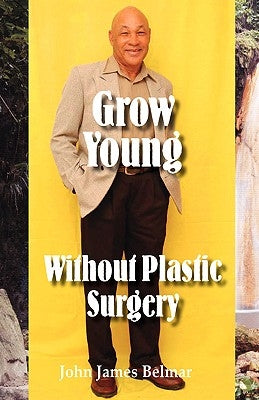 Grow Young Without Plastic Surgery by Belmar, John James