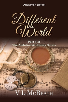 Different World: Part 5 of The Ambition & Destiny Series by McBeath, VL