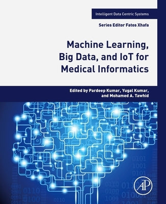 Machine Learning, Big Data, and Iot for Medical Informatics by Kumar, Pardeep