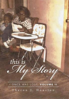 This Is My Story: I Once Was Lost, Volume II by Houston, Theron J.
