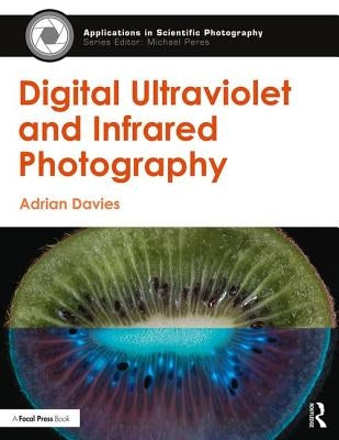 Digital Ultraviolet and Infrared Photography by Davies, Adrian