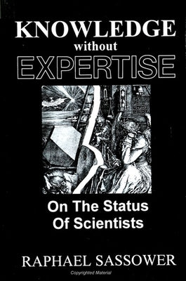 Knowledge Without Expertise: On the Status of Scientists by Sassower, Raphael