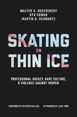 Skating on Thin Ice: Professional Hockey, Rape Culture, and Violence Against Women by Dekeseredy, Walter