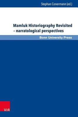 Mamluk Historiography Revisited - Narratological Perspectives by Conermann, Stephan