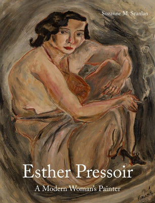 Esther Pressoir: A Modern Woman's Painter by Scanlan, Suzanne M.