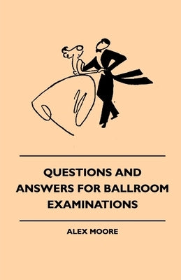 Questions And Answers For Ballroom Examinations by Moore, Alex