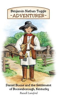 Benjamin Nathan Tuggle: Adventurer: Daniel Boone and the Settlement of Boonesborough, Kentucky by Lunsford, Russell
