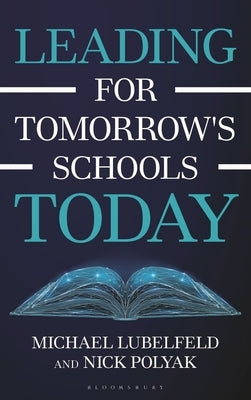 Leading for Tomorrow's Schools Today by Lubelfeld, Michael