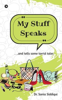 My Stuff Speaks: ....and tells some torrid tales by Dr Sania Siddiqui