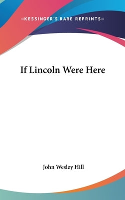 If Lincoln Were Here by Hill, John Wesley
