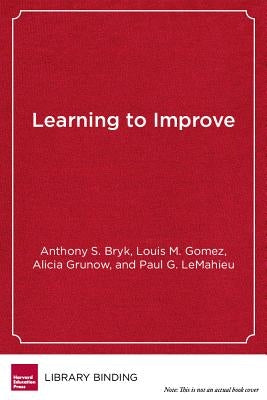 Learning to Improve: How America's Schools Can Get Better at Getting Better by Bryk, Anthony S.