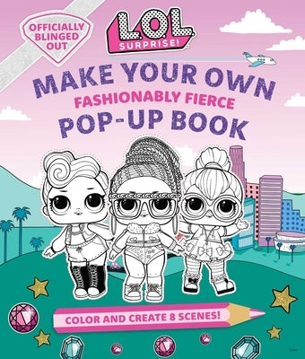 L.O.L. Surprise!: Make Your Own Pop-Up Book: Fashionably Fierce: (Lol Surprise Activity Book, Gifts for Girls Aged 5+, Coloring Book) by Insight Kids