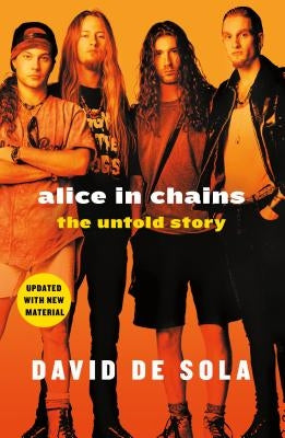 Alice in Chains: The Untold Story by De Sola, David