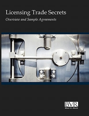 Licensing Trade Secrets: Overview and Sample Agreements by Bvr
