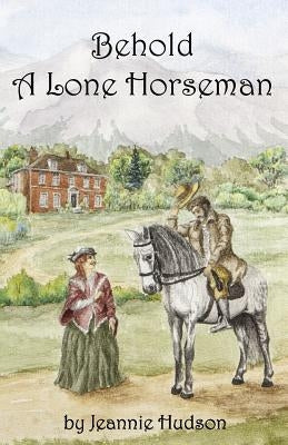 Behold A Lone Horseman by Hudson, Jeannie