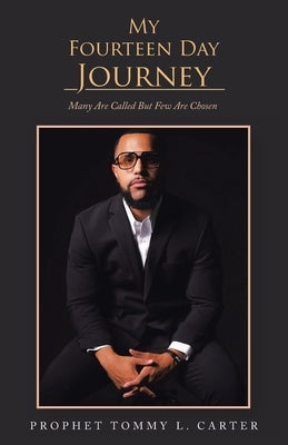My Fourteen Day Journey: Many Are Called But Few Are Chosen by Carter, Prophet Tommy