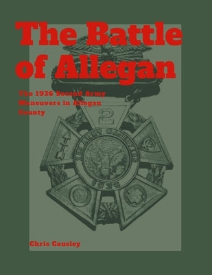 The Battle of Allegan: The 1936 Second Army Maneuvers in Allegan County by Causley, Chris