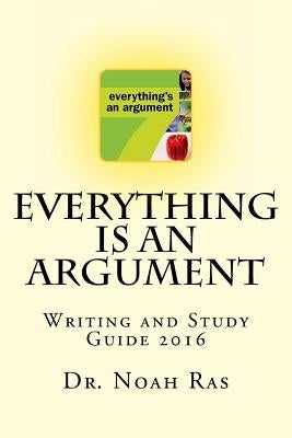 Everything is an Argument: Writing and Study Guide 2016 by Ras, Noah