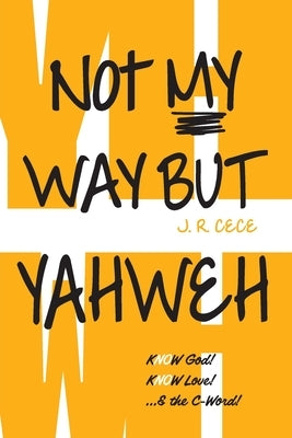 Not My Way But Yahweh by Cece, J. R.