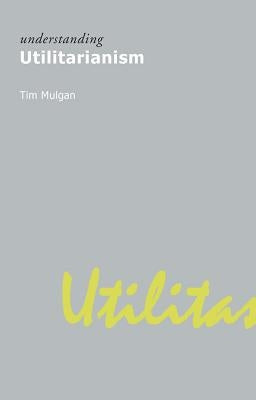 Understanding Utilitarianism by Mulgan, Tim