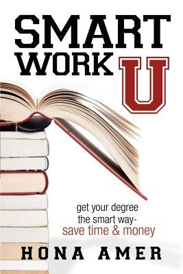 Smart Work U: Get Your Degree the Smart Way - Save Time & Money by Amer, Hona
