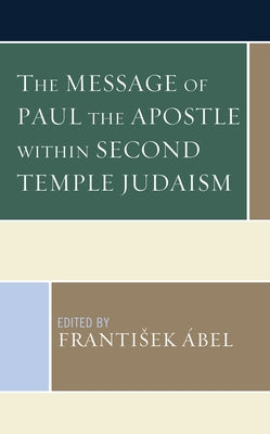 The Message of Paul the Apostle Within Second Temple Judaism by Ábel, Frantisek