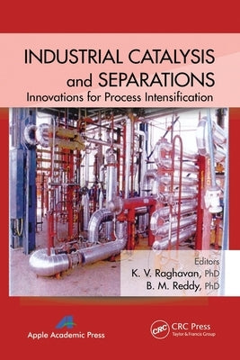 Industrial Catalysis and Separations: Innovations for Process Intensification by Raghavan, K. V.