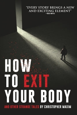 How To Exit Your Body and Other Strange Tales by Hall, Elijah