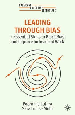 Leading Through Bias: 5 Essential Skills to Block Bias and Improve Inclusion at Work by Luthra, Poornima