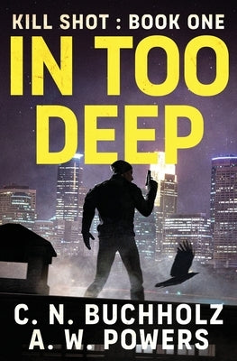 In Too Deep: The Kill Shot Series Book One by Powers, A. W.