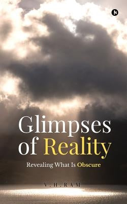 Glimpses of Reality: Revealing What is Obscure by Ram, V. H.