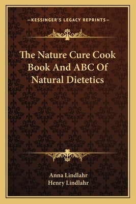 The Nature Cure Cook Book and ABC of Natural Dietetics by Lindlahr, Anna