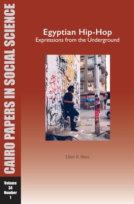 Egyptian Hip-Hop: Expressions from the Underground: Cairo Papers in Social Science Vol. 34, No. 1 by Weis, Ellen R.
