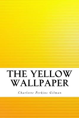 The Yellow Wallpaper by Gilman, Charlotte Perkins