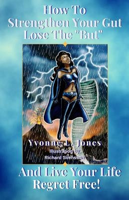 How to Strengthen Your Gut, Lose the But And Live Your Life Regret Free by Jones, Yvonne L.