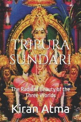 Tripura Sundari: The Radiant Beauty of the Three Worlds by Ponnappan, Jai Krishna