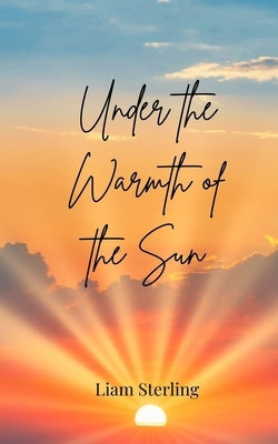 Under the Warmth of the Sun by Sterling, Liam